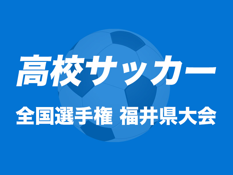 全国高校サッカー選手権福井県大会準々決勝の結果